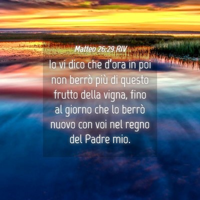 Picture 04 - Matteo 26:29 RIV - Io vi dico che d’ora in poi non berrò più di - Bible Verse Picture