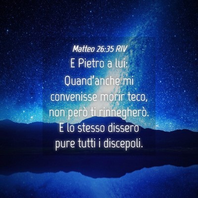 Picture 04 - Matteo 26:35 RIV - E Pietro a lui: Quand’anche mi convenisse morir - Bible Verse Picture