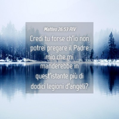 Picture 04 - Matteo 26:53 RIV - Credi tu forse ch’io non potrei pregare il - Bible Verse Picture