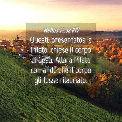 Picture 04 - Matteo 27:58 RIV - Questi, presentatosi a Pilato, chiese il corpo di - Bible Verse Picture