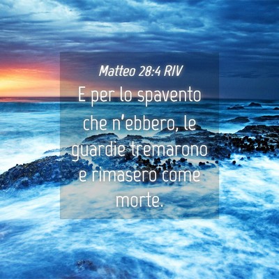 Picture 04 - Matteo 28:4 RIV - E per lo spavento che n’ebbero, le guardie - Bible Verse Picture