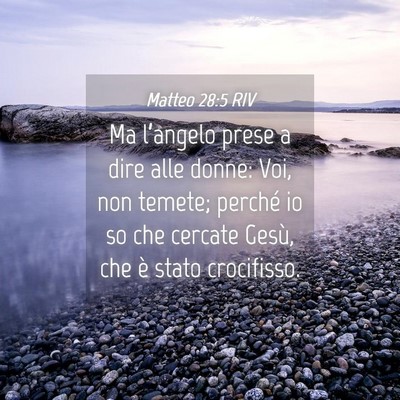 Picture 04 - Matteo 28:5 RIV - Ma l’angelo prese a dire alle donne: Voi, non - Bible Verse Picture