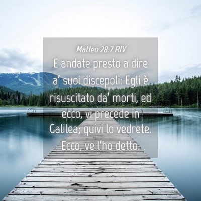 Picture 04 - Matteo 28:7 RIV - E andate presto a dire a’ suoi discepoli: Egli - Bible Verse Picture