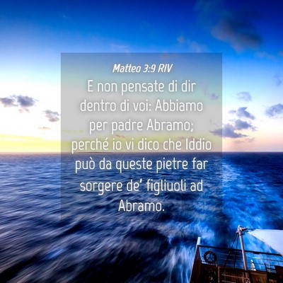 Picture 04 - Matteo 3:9 RIV - E non pensate di dir dentro di voi: Abbiamo per - Bible Verse Picture
