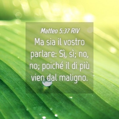 Picture 04 - Matteo 5:37 RIV - Ma sia il vostro parlare: Sì, sì; no, no; - Bible Verse Picture