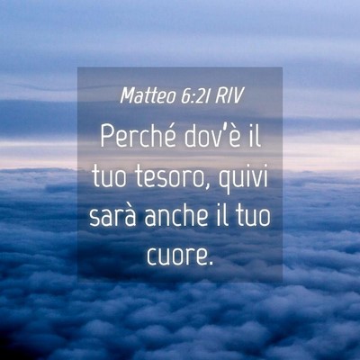 Picture 04 - Matteo 6:21 RIV - Perché dov’è il tuo tesoro, quivi sarà anche - Bible Verse Picture