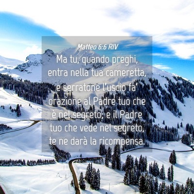 Picture 04 - Matteo 6:6 RIV - Ma tu, quando preghi, entra nella tua cameretta, - Bible Verse Picture