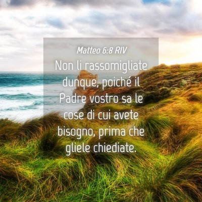 Picture 04 - Matteo 6:8 RIV - Non li rassomigliate dunque, poiché il Padre - Bible Verse Picture