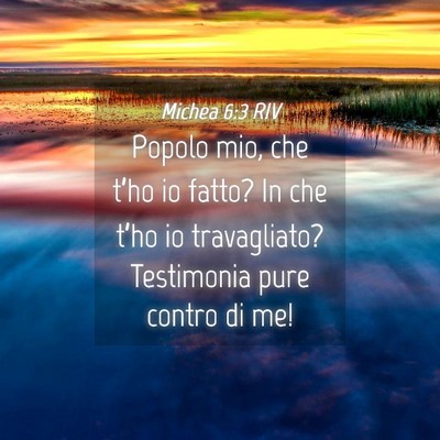 Picture 04 - Michea 6:3 RIV - Popolo mio, che t’ho io fatto? In che t’ho io - Bible Verse Picture