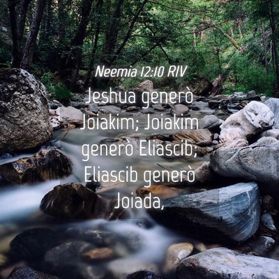 Picture 04 - Neemia 12:10 RIV - Jeshua generò Joiakim; Joiakim generò Eliascib; - Bible Verse Picture