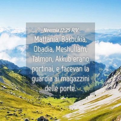 Picture 04 - Neemia 12:25 RIV - Mattania, Bakbukia, Obadia, Meshullam, Talmon, - Bible Verse Picture