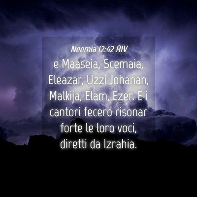 Picture 04 - Neemia 12:42 RIV - e Maaseia, Scemaia, Eleazar, Uzzi Johanan, - Bible Verse Picture