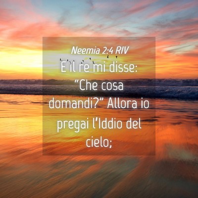 Picture 04 - Neemia 2:4 RIV - E il re mi disse: “Che cosa domandi?” Allora - Bible Verse Picture