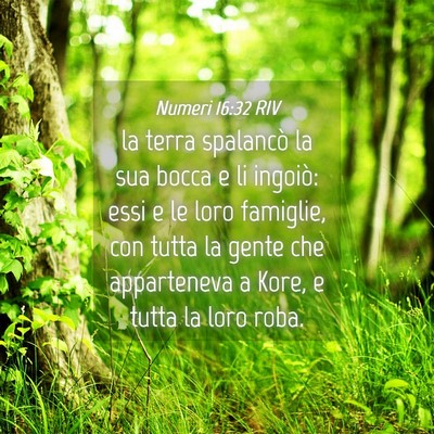 Picture 04 - Numeri 16:32 RIV - la terra spalancò la sua bocca e li ingoiò: - Bible Verse Picture