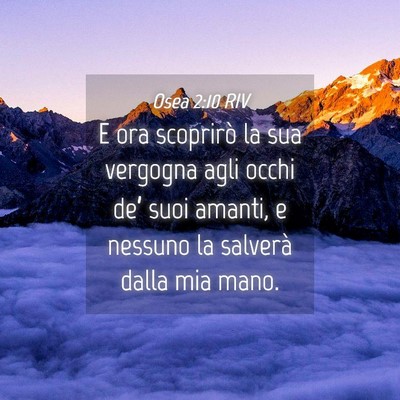 Picture 04 - Osea 2:10 RIV - E ora scoprirò la sua vergogna agli occhi de’ - Bible Verse Picture