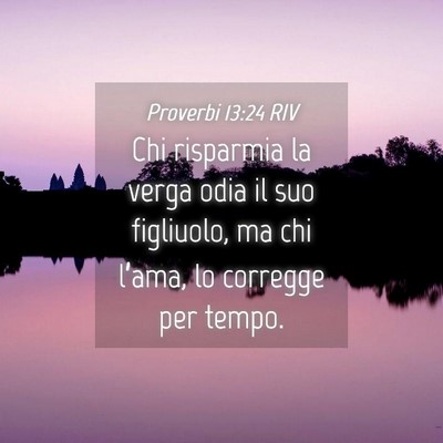 Picture 04 - Proverbi 13:24 RIV - Chi risparmia la verga odia il suo figliuolo, ma - Bible Verse Picture