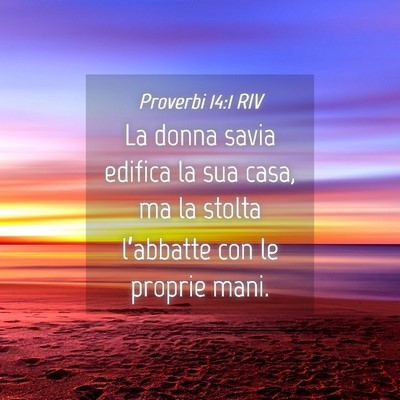 Picture 04 - Proverbi 14:1 RIV - La donna savia edifica la sua casa, ma la stolta - Bible Verse Picture