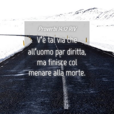 Picture 04 - Proverbi 14:12 RIV - V’è tal via che all’uomo par diritta, ma - Bible Verse Picture