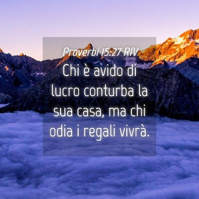 Picture 04 - Proverbi 15:27 RIV - Chi è avido di lucro conturba la sua casa, ma - Bible Verse Picture