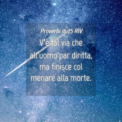 Picture 04 - Proverbi 16:25 RIV - V’è tal via che all’uomo par diritta, ma - Bible Verse Picture