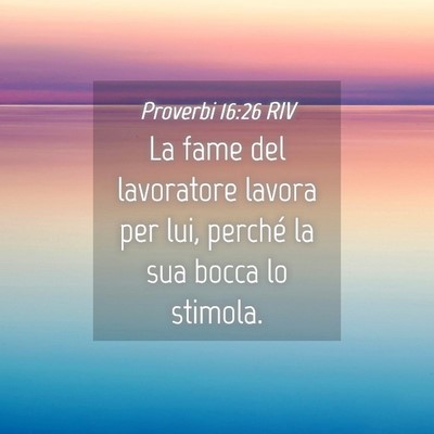 Picture 04 - Proverbi 16:26 RIV - La fame del lavoratore lavora per lui, perché la - Bible Verse Picture