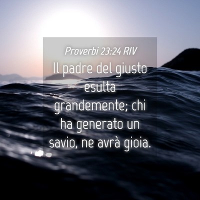 Picture 04 - Proverbi 23:24 RIV - Il padre del giusto esulta grandemente; chi ha - Bible Verse Picture