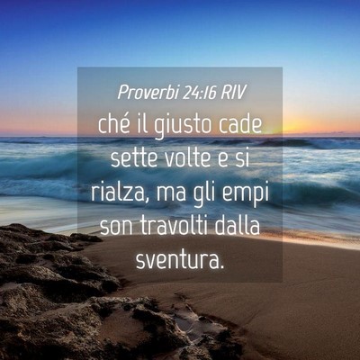 Picture 04 - Proverbi 24:16 RIV - ché il giusto cade sette volte e si rialza, ma - Bible Verse Picture