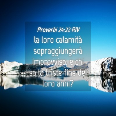 Picture 04 - Proverbi 24:22 RIV - la loro calamità sopraggiungerà improvvisa, e - Bible Verse Picture