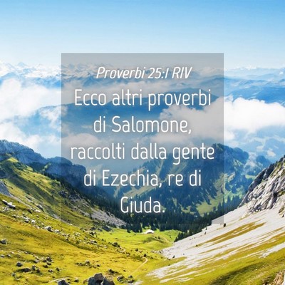 Picture 04 - Proverbi 25:1 RIV - Ecco altri proverbi di Salomone, raccolti dalla - Bible Verse Picture