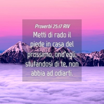 Picture 04 - Proverbi 25:17 RIV - Metti di rado il piede in casa del prossimo, - Bible Verse Picture