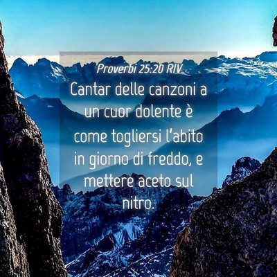 Picture 04 - Proverbi 25:20 RIV - Cantar delle canzoni a un cuor dolente è come - Bible Verse Picture