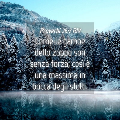 Picture 04 - Proverbi 26:7 RIV - Come le gambe dello zoppo son senza forza, così - Bible Verse Picture