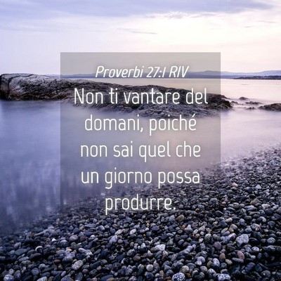 Picture 04 - Proverbi 27:1 RIV - Non ti vantare del domani, poiché non sai quel - Bible Verse Picture