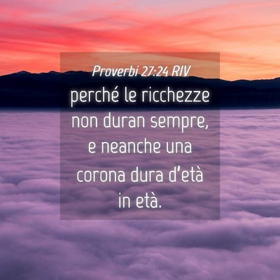 Picture 04 - Proverbi 27:24 RIV - perché le ricchezze non duran sempre, e neanche - Bible Verse Picture