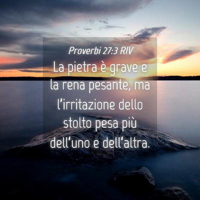 Picture 04 - Proverbi 27:3 RIV - La pietra è grave e la rena pesante, ma - Bible Verse Picture