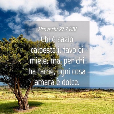 Picture 04 - Proverbi 27:7 RIV - Chi è sazio calpesta il favo di miele; ma, per - Bible Verse Picture