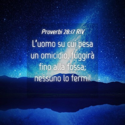 Picture 04 - Proverbi 28:17 RIV - L’uomo su cui pesa un omicidio, fuggirà fino - Bible Verse Picture