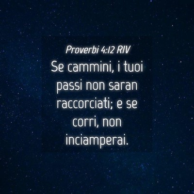 Picture 04 - Proverbi 4:12 RIV - Se cammini, i tuoi passi non saran raccorciati; e - Bible Verse Picture