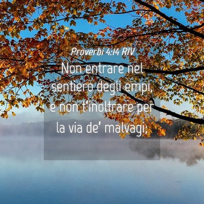 Picture 04 - Proverbi 4:14 RIV - Non entrare nel sentiero degli empi, e non - Bible Verse Picture