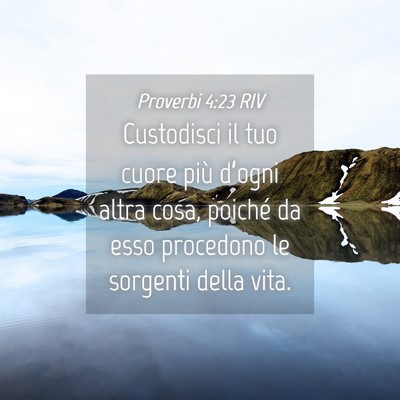 Picture 04 - Proverbi 4:23 RIV - Custodisci il tuo cuore più d’ogni altra cosa, - Bible Verse Picture