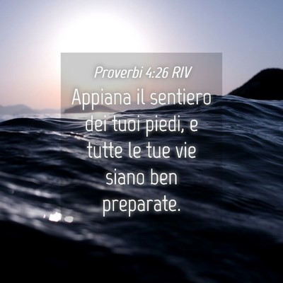 Picture 04 - Proverbi 4:26 RIV - Appiana il sentiero dei tuoi piedi, e tutte le - Bible Verse Picture