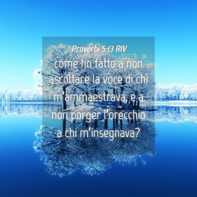 Picture 04 - Proverbi 5:13 RIV - come ho fatto a non ascoltare la voce di chi - Bible Verse Picture