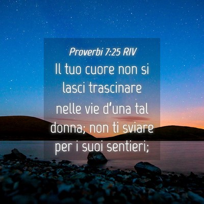 Picture 04 - Proverbi 7:25 RIV - Il tuo cuore non si lasci trascinare nelle vie - Bible Verse Picture