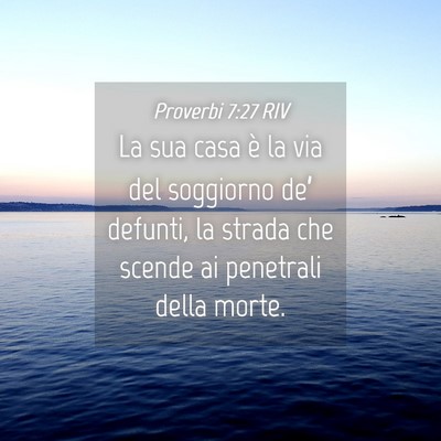 Picture 04 - Proverbi 7:27 RIV - La sua casa è la via del soggiorno de’ - Bible Verse Picture