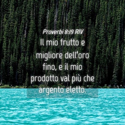 Picture 04 - Proverbi 8:19 RIV - Il mio frutto e migliore dell’oro fino, e il - Bible Verse Picture