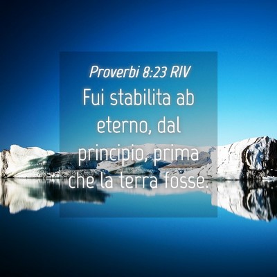 Picture 04 - Proverbi 8:23 RIV - Fui stabilita ab eterno, dal principio, prima che - Bible Verse Picture