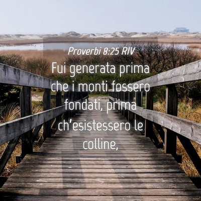 Picture 04 - Proverbi 8:25 RIV - Fui generata prima che i monti fossero fondati, - Bible Verse Picture