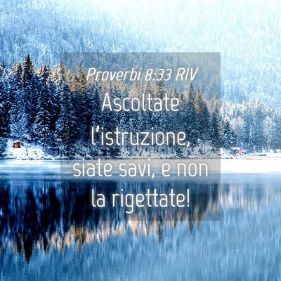Picture 04 - Proverbi 8:33 RIV - Ascoltate l’istruzione, siate savi, e non la - Bible Verse Picture