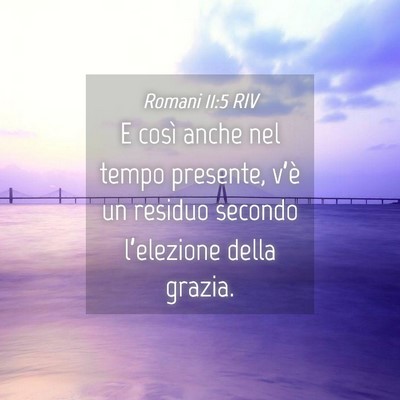 Picture 04 - Romani 11:5 RIV - E così anche nel tempo presente, v’è un - Bible Verse Picture