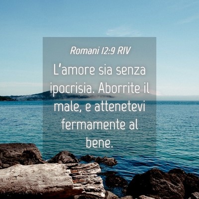Picture 04 - Romani 12:9 RIV - L’amore sia senza ipocrisia. Aborrite il male, - Bible Verse Picture